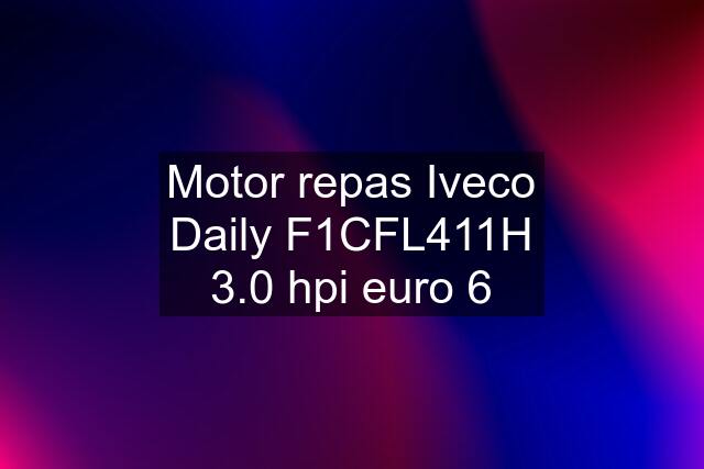 Motor repas Iveco Daily F1CFL411H 3.0 hpi euro 6