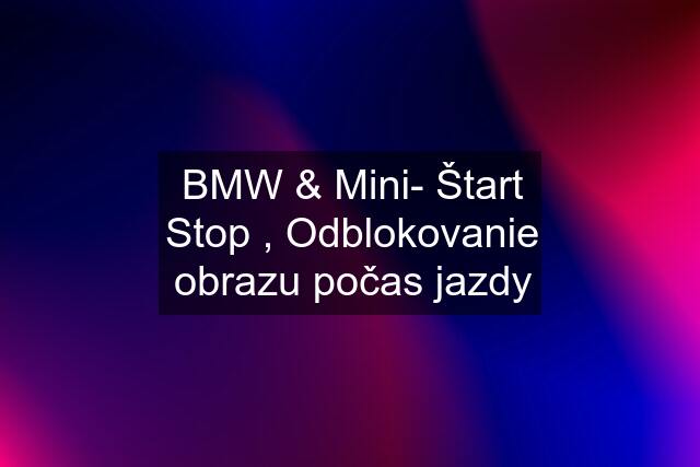 BMW & Mini- Štart Stop , Odblokovanie obrazu počas jazdy