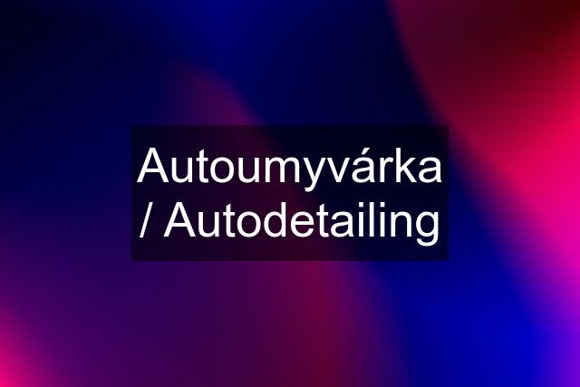 Autoumyvárka / Autodetailing