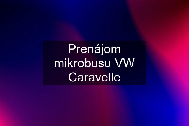 Prenájom mikrobusu VW Caravelle