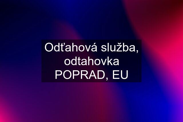 Odťahová služba, odtahovka POPRAD, EU