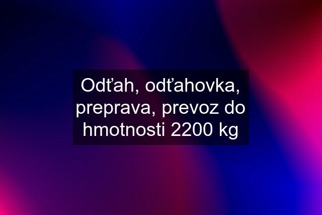 Odťah, odťahovka, preprava, prevoz do hmotnosti 2200 kg