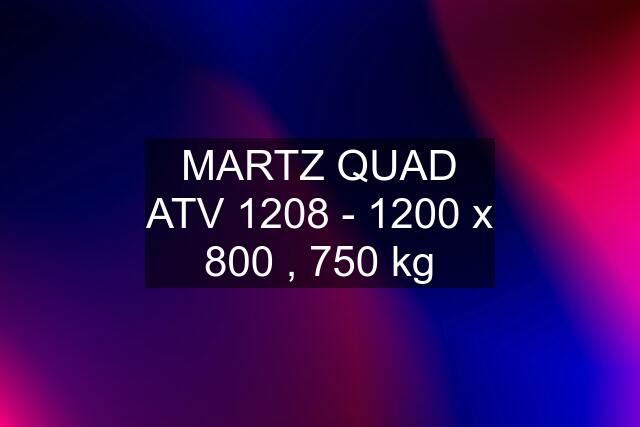 MARTZ QUAD ATV 1208 - 1200 x 800 , 750 kg