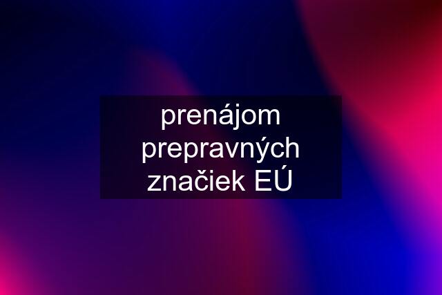 prenájom prepravných značiek EÚ