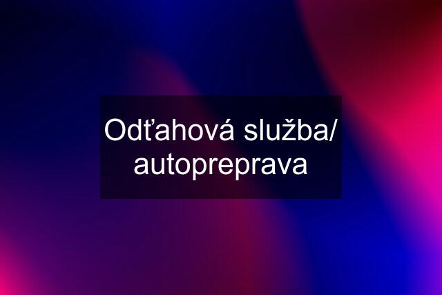 Odťahová služba/ autopreprava