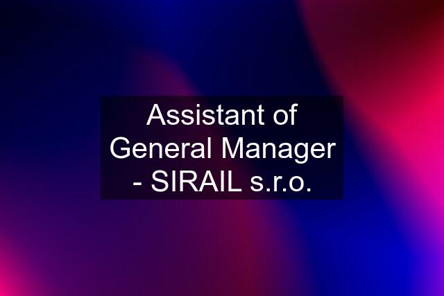 Assistant of General Manager - SIRAIL s.r.o.