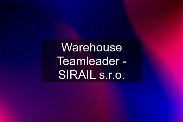 Warehouse Teamleader - SIRAIL s.r.o.