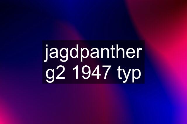 jagdpanther g2 1947 typ