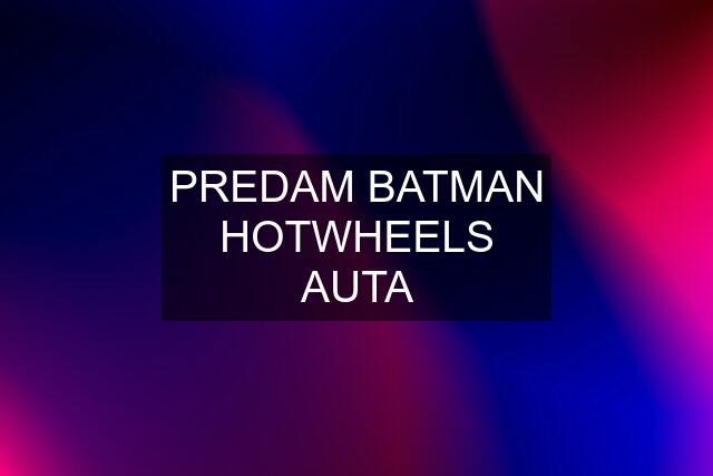 PREDAM BATMAN HOTWHEELS AUTA