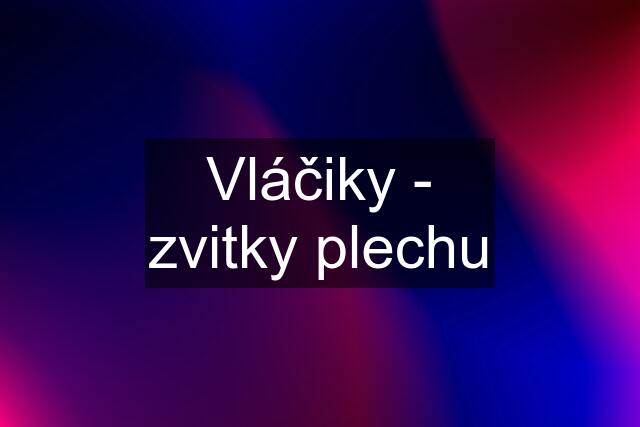 Vláčiky - zvitky plechu