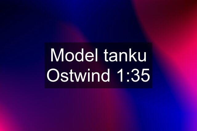 Model tanku Ostwind 1:35