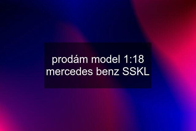 prodám model 1:18 mercedes benz SSKL