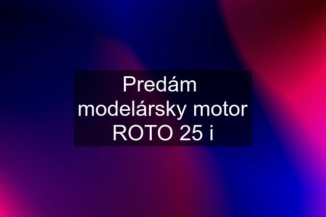 Predám  modelársky motor ROTO 25 i