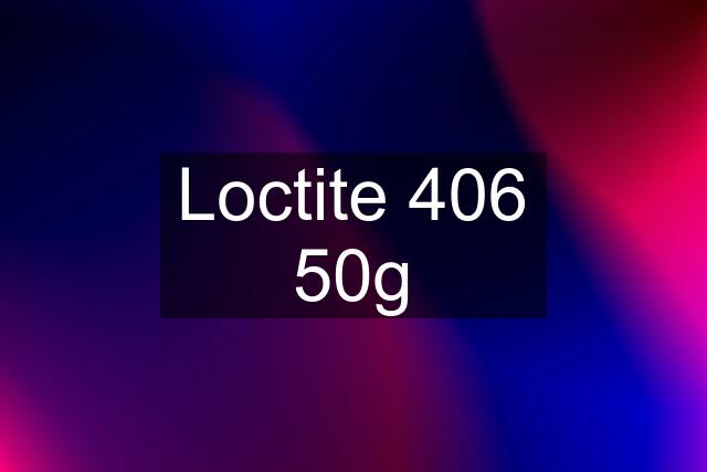 Loctite 406 50g