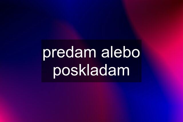 predam alebo poskladam