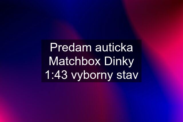 Predam auticka Matchbox Dinky 1:43 vyborny stav