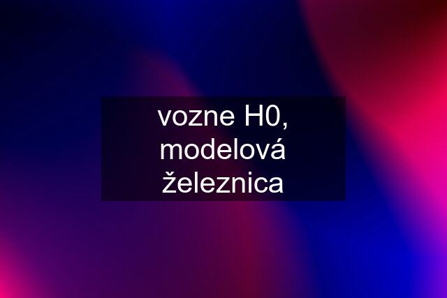 vozne H0, modelová železnica