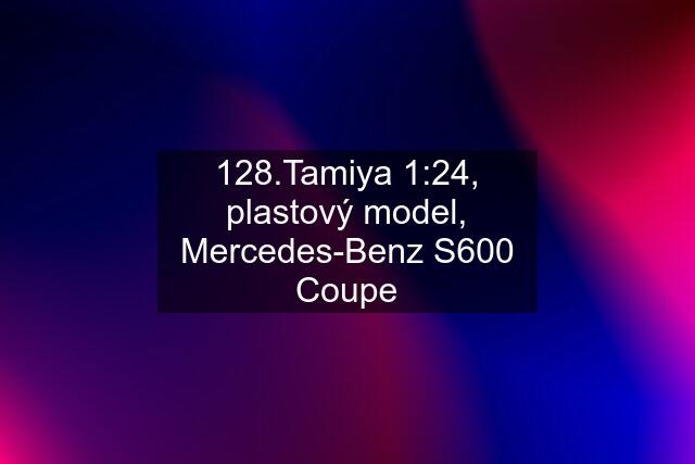 128.Tamiya 1:24, plastový model, Mercedes-Benz S600 Coupe