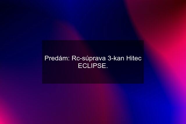 Predám: Rc-súprava 3-kan Hitec ECLIPSE.