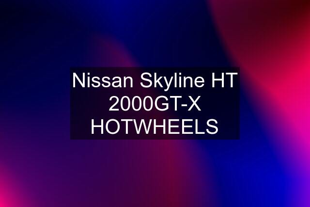 Nissan Skyline HT 2000GT-X HOTWHEELS