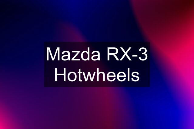 Mazda RX-3 Hotwheels