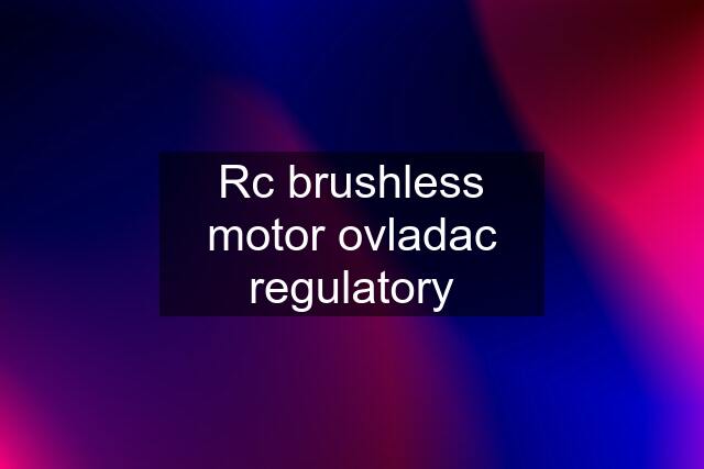 Rc brushless motor ovladac regulatory