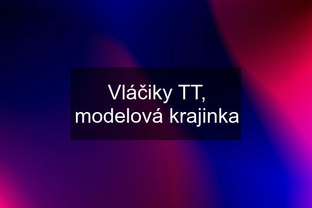 Vláčiky TT, modelová krajinka