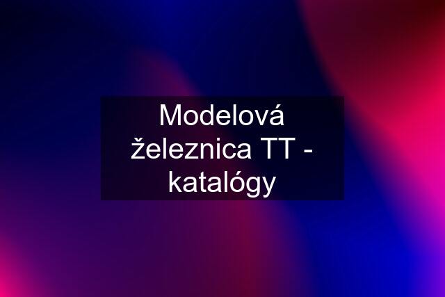 Modelová železnica TT - katalógy