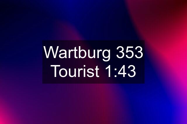 Wartburg 353 Tourist 1:43