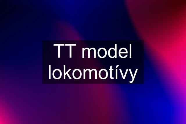 TT model lokomotívy