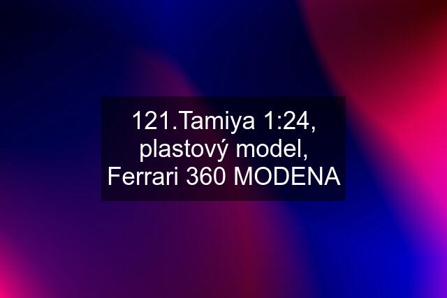 121.Tamiya 1:24, plastový model, Ferrari 360 MODENA