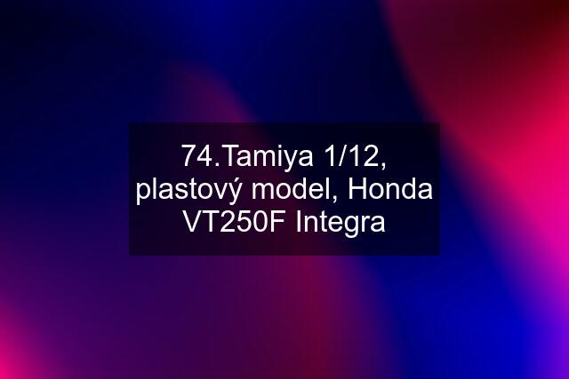 74.Tamiya 1/12, plastový model, Honda VT250F Integra