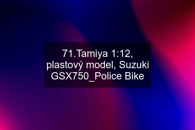 71.Tamiya 1:12, plastový model, Suzuki GSX750_Police Bike