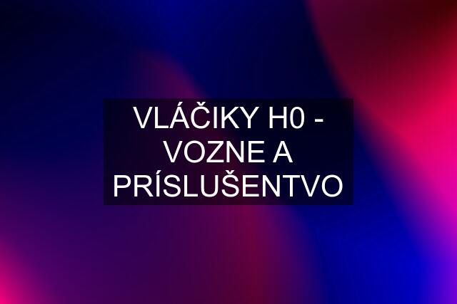 VLÁČIKY H0 - VOZNE A PRÍSLUŠENTVO