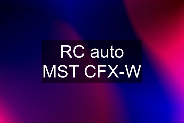 RC auto MST CFX-W