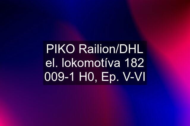 PIKO Railion/DHL el. lokomotíva 182 009-1 H0, Ep. V-VI