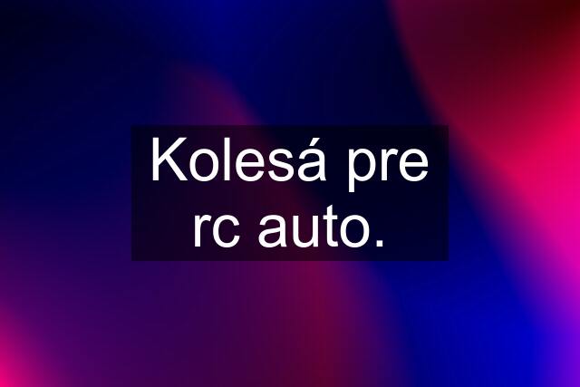 Kolesá pre rc auto.