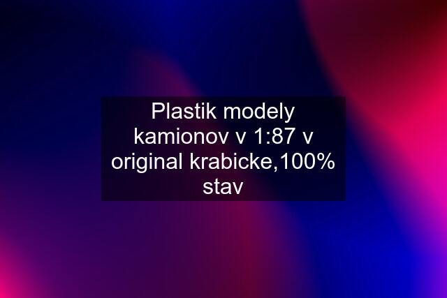 Plastik modely kamionov v 1:87 v original krabicke,100% stav