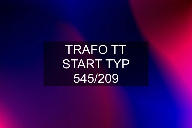 TRAFO TT START TYP 545/209