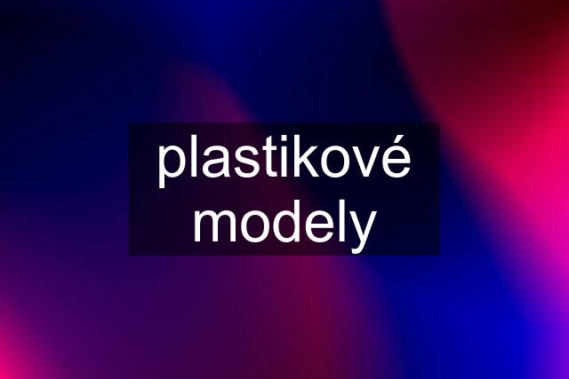 plastikové modely