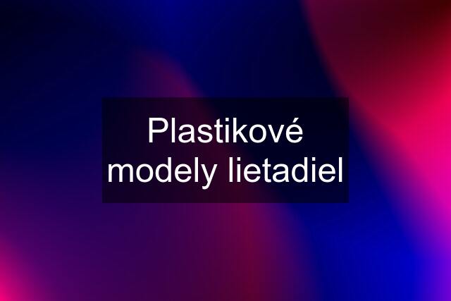 Plastikové modely lietadiel