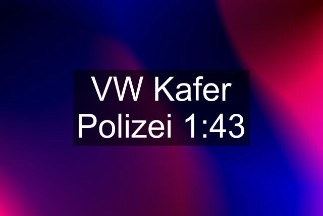 VW Kafer Polizei 1:43