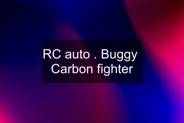 RC auto . Buggy  Carbon fighter