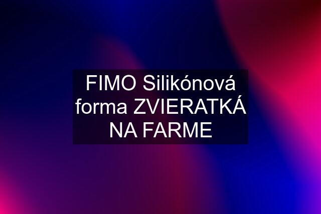 FIMO Silikónová forma ZVIERATKÁ NA FARME