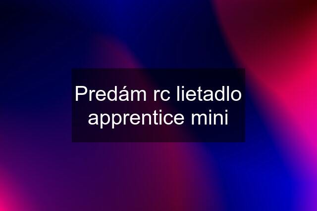 Predám rc lietadlo apprentice mini