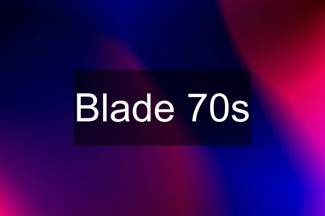 Blade 70s