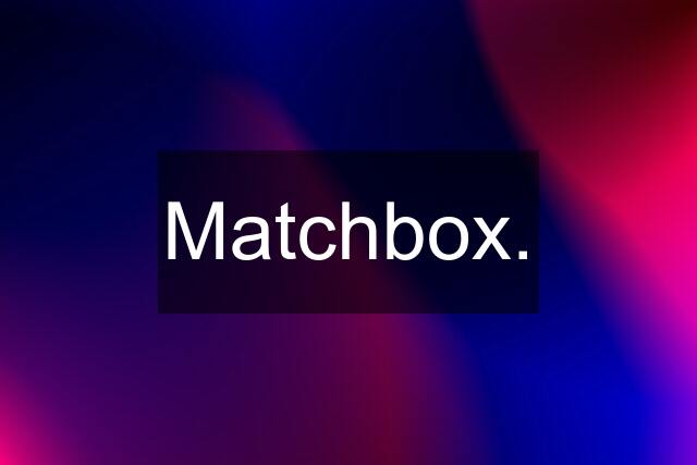 Matchbox.