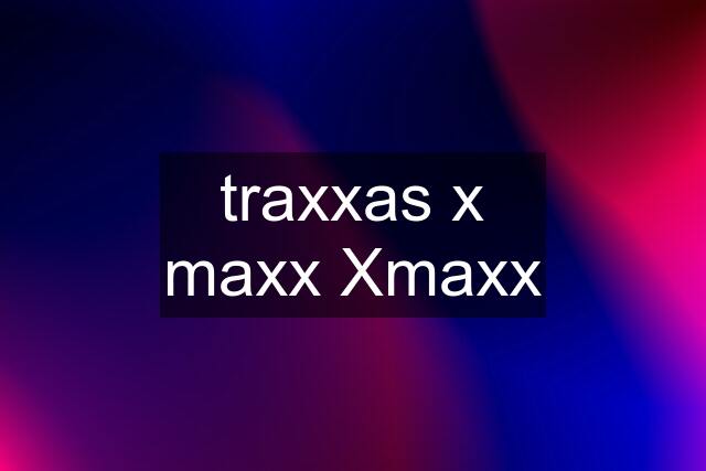 traxxas x maxx Xmaxx