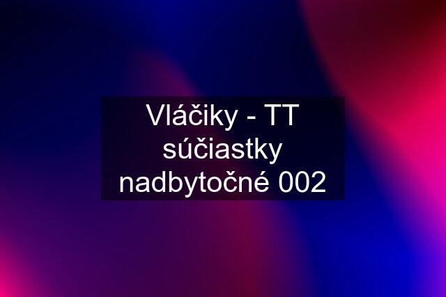 Vláčiky - TT súčiastky nadbytočné 002