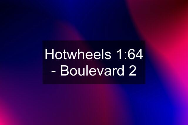 Hotwheels 1:64 - Boulevard 2